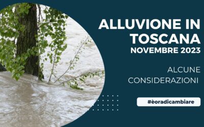 ALCUNE CONSIDERAZIONI SULL’ALLUVIONE IN TOSCANA DI NOVEMBRE 2023 #èoradicambiare